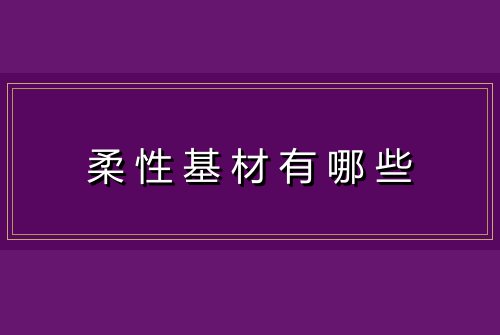 柔性基材有哪些