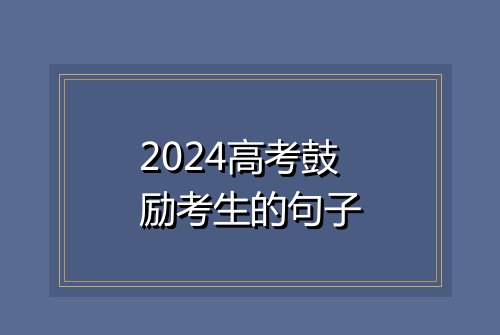 2024高考鼓励考生的句子