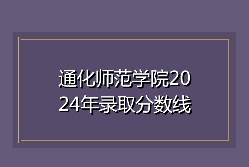 通化师范学院2024年录取分数线