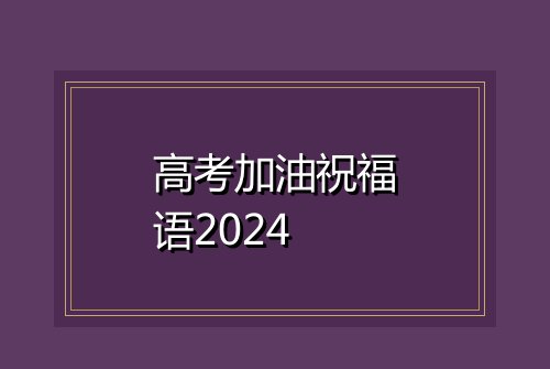 高考加油祝福语2024