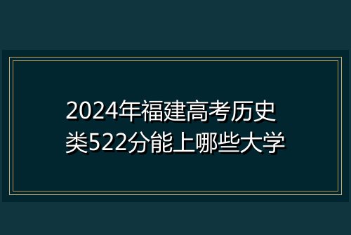 2024年福建高考历史类522分能上哪些大学