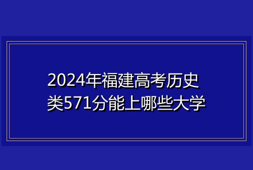 2024年福建高考历史类571分能上哪些大学