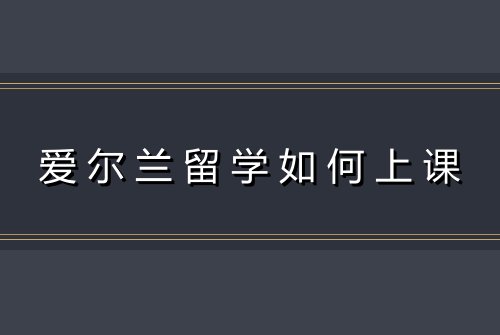 爱尔兰留学如何上课