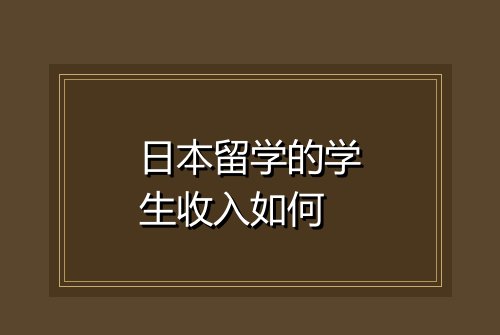 日本留学的学生收入如何