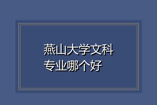 燕山大学文科专业哪个好
