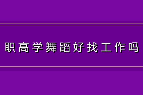 职高学舞蹈好找工作吗