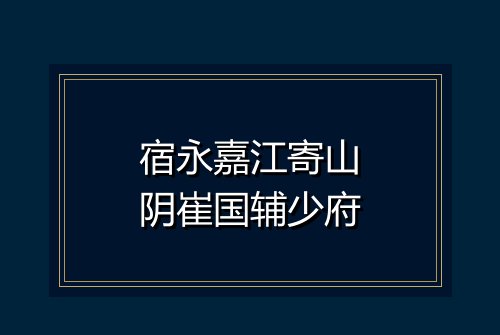 宿永嘉江寄山阴崔国辅少府