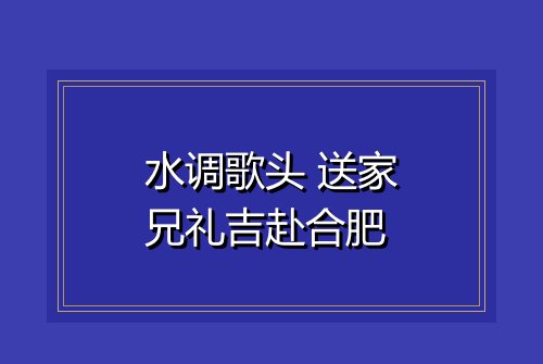 水调歌头 送家兄礼吉赴合肥