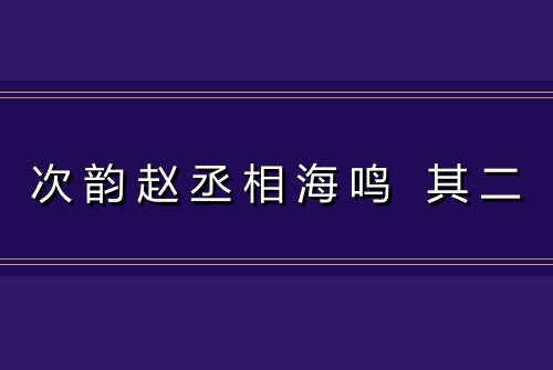 次韵赵丞相海鸣 其二