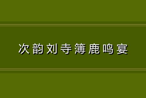 次韵刘寺簿鹿鸣宴