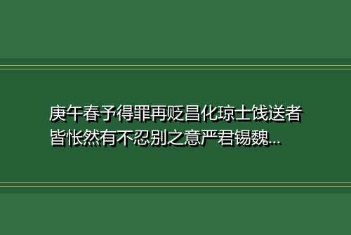 庚午春予得罪再贬昌化琼士饯送者皆怅然有不忍别之意严君锡魏介然追路至儋耳兹事当求之古人感叹成古风二百言