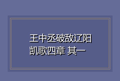 王中丞破敌辽阳凯歌四章 其一