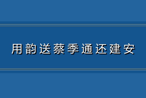 用韵送蔡季通还建安