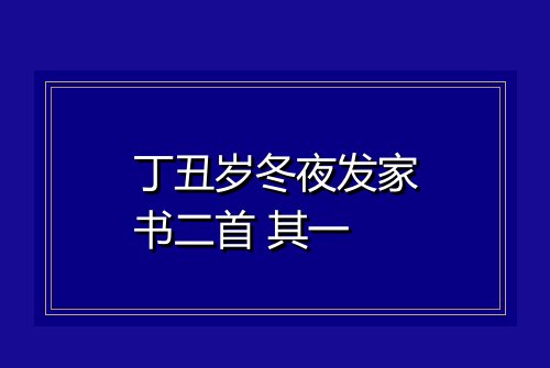 丁丑岁冬夜发家书二首 其一