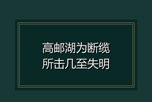 高邮湖为断缆所击几至失明