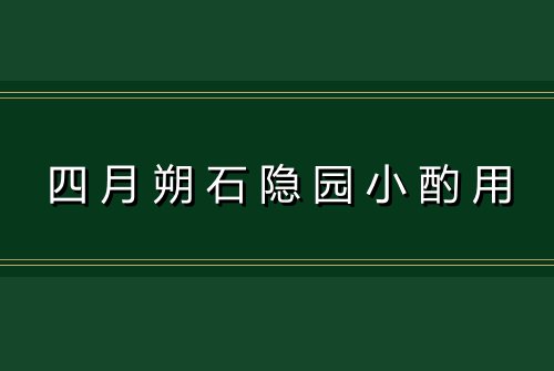 四月朔石隐园小酌用