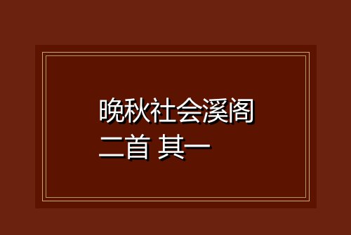 晚秋社会溪阁二首 其一