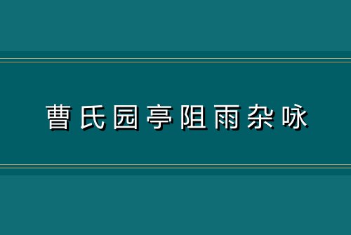 曹氏园亭阻雨杂咏