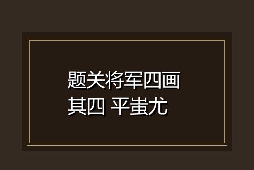 题关将军四画 其四 平蚩尤