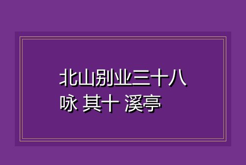 北山别业三十八咏 其十 溪亭