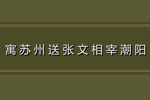 寓苏州送张文相宰潮阳