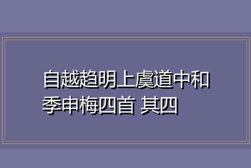 自越趋明上虞道中和季申梅四首 其四
