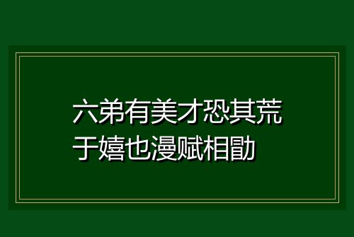 六弟有美才恐其荒于嬉也漫赋相勖