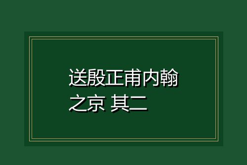 送殷正甫内翰之京 其二