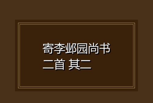 寄李邺园尚书二首 其二