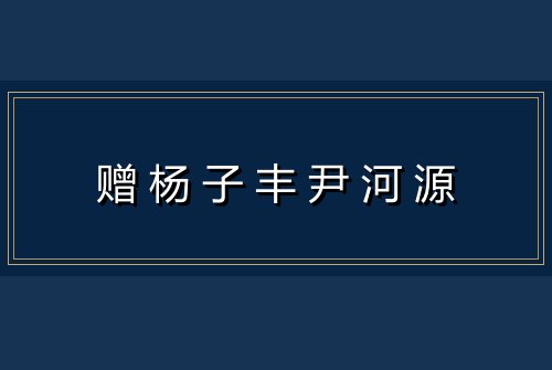 赠杨子丰尹河源