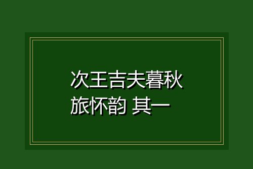 次王吉夫暮秋旅怀韵 其一