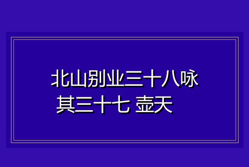 北山别业三十八咏 其三十七 壶天