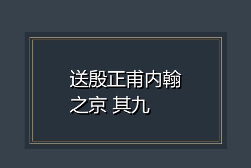 送殷正甫内翰之京 其九