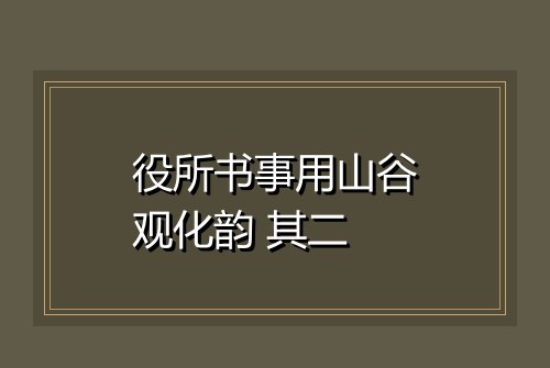役所书事用山谷观化韵 其二