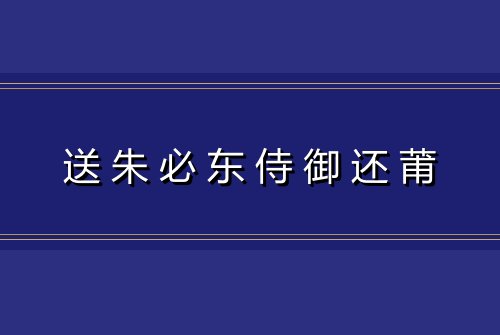 送朱必东侍御还莆