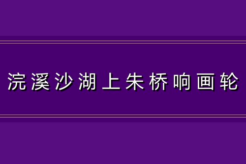 浣溪沙湖上朱桥响画轮