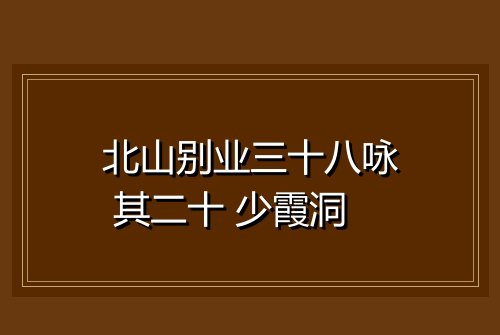 北山别业三十八咏 其二十 少霞洞