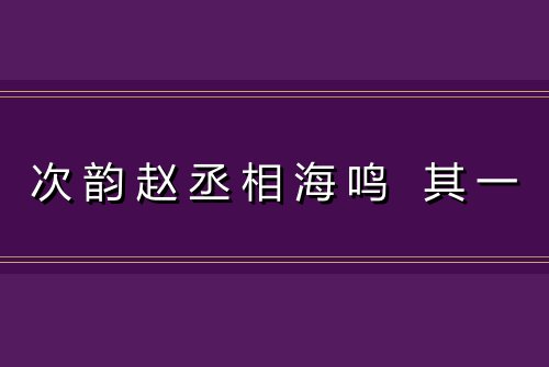 次韵赵丞相海鸣 其一