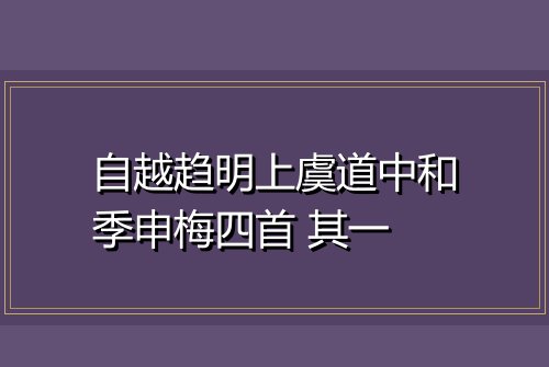 自越趋明上虞道中和季申梅四首 其一