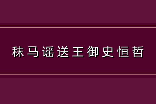 秣马谣送王御史恒哲