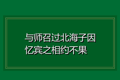 与师召过北海子因忆宾之相约不果