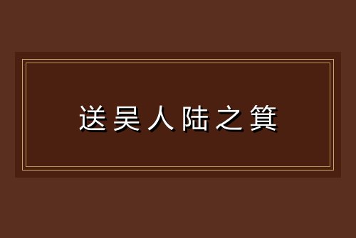 送吴人陆之箕