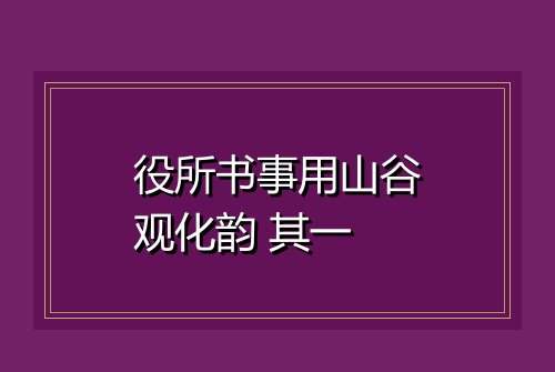 役所书事用山谷观化韵 其一