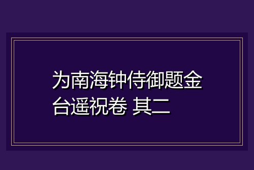 为南海钟侍御题金台遥祝卷 其二