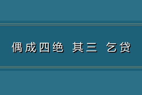 偶成四绝 其三 乞贷
