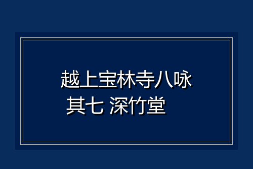 越上宝林寺八咏 其七 深竹堂