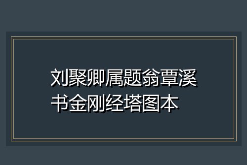 刘聚卿属题翁覃溪书金刚经塔图本