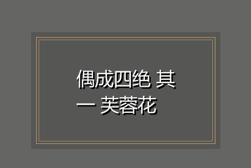 偶成四绝 其一 芙蓉花