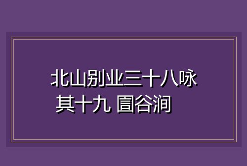 北山别业三十八咏 其十九 圁谷涧