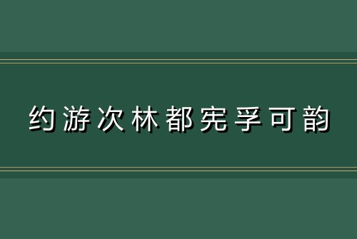 约游次林都宪孚可韵